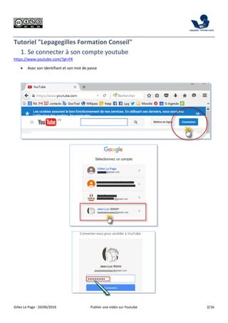 Gilles Le Page - 20/06/2016 Publier une vidéo sur Youtube 2/16
Tutoriel "Lepagegilles Formation Conseil"
1. Se connecter à...