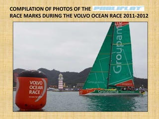 COMPILATION OF PHOTOS OF THE
RACE MARKS DURING THE VOLVO OCEAN RACE 2011-2012
 