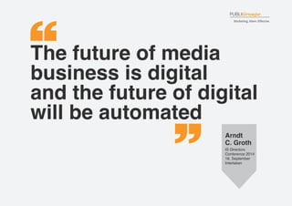 The future of media business is digital 
and the future of digital will be automated 
Arndt 
C. Groth 
IS Directors 
Conference 2014 
18. September 
Interlaken 
A shift in media consumption A shift in media consumption  