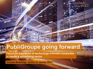 PubliGroupe going forward
Focus on a portfolio of technology-oriented companies
in media & advertising sector
Vontobel Medientag – Zurich, 27 January 2014

1

 