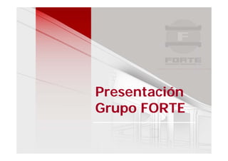 Presentación
Grupo FORTE
 