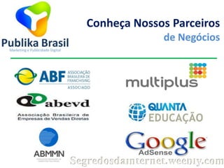 Conheça Nossos Parceiros
de Negócios

Segredosdainternet.weebly.com

 