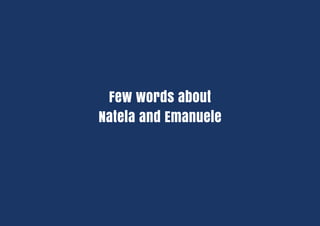 Few words about
Natela and Emanuele
 
