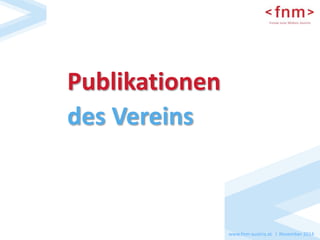 www.fnm-austria.at I November 2014 
Publikationen 
des Vereins 
 