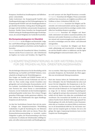 © Nationales Zentrum Frühe Hilfen (NZFH) und Felsenweg-Institut der Karl Kübel Stiftung für Kind und Familie
KOMPETENZORIENTIERTES ARBEITEN IN DER QUALIFIZIERUNG VON FAMHEB UND FGKiKP | 17
Kompetenz, bestehend aus Sozialkompetenz und Selbstkom-
petenz7
, unterschieden.
Zudem konkretisiert das Kompetenzprofil FamHeb zehn
Handlungsanforderungen mit fünf Ordnungskategorien. Im
Kompetenzprofil FGKiKP sind acht Handlungsanforderun-
gen detailliert beschrieben. Entlang dieser Handlungsanfor-
derungen sind die fachlichen und personalen Kompetenzen
bestimmt. Darüber hinaus formuliert das Kompetenzprofil
FGKiKP entlang der Handlungsanforderungen Kernkompe-
tenzen, die zentrale Fähigkeiten der Fachkräfte beschreiben.
Die Kompetenzkategorien im Überblick
»Fachkompetenz ist die Fähigkeit und Bereitschaft, Aufga-
ben- und Problemstellungen eigenständig, fachlich angemes-
sen und methodengeleitet zu bearbeiten und das Ergebnis zu
beurteilen.
Wissen bezeichnet die Gesamtheit der Fakten, Grundsätze,
Theorien und die Praxis in einem Lern- oder Arbeitsbereich
als Ergebnis von Lernen und Verstehen. Der Begriff Wis-
sen wird synonym mit dem Begriff Kenntnisse verwendet.
Fertigkeiten bezeichnen die Fähigkeit, Wissen anzuwenden
und Know-how einzusetzen, um Aufgaben auszuführen und
Probleme zu lösen« (Arbeitskreis DQR 2011, S. 8).
»Personale Kompetenz bezeichnet die Fähigkeit und Be-
reitschaft, sich weiterzuentwickeln und das eigene Leben ei-
genständig und verantwortlich im jeweiligen sozialen, kultu-
rellen bzw. beruflichen Kontext zu gestalten.
Sozialkompetenz bezeichnet die Fähigkeit und Bereit-
schaft, zielorientiert mit anderen zusammenzuarbeiten, ihre
Interessen und sozialen Situationen zu erfassen, sich mit ih-
nen rational und verantwortungsbewusst auseinanderzuset-
zen und zu verständigen sowie die Arbeits- und Lebenswelt
mitzugestalten.
Selbstkompetenz bezeichnet die Fähigkeit und Bereit-
schaft, selbstständig und verantwortlich zu handeln, eige-
nes und das Handeln anderer zu reflektieren und die eigene
Handlungsfähigkeit weiterzuentwickeln« (ebd., S. 9).
1.3 KOMPETENZORIENTIERUNG IN DER WEITERBILDUNG
FÜR DIE FRÜHEN HILFEN: ORIENTIERUNGSRAHMEN
Was die bisherigen Erkenntnisse für den Berufsalltag und die
Qualifizierung von FamHeb und FGKiKP bedeuten, veran-
schaulicht ein Beispiel aus der Weiterbildungspraxis:
Eine Gruppe von FamHeb und FGKiKP bereitet sich im
Rahmen eines Seminars auf den Erstkontakt mit einer Fa-
milie vor. Dazu wurden einige zentrale Grundsätze einer
gelingenden und wertschätzenden Kommunikation mit El-
tern erarbeitet. Anschließend üben die Teilnehmenden mit
einer Partnerin bzw. einem Partner in unterschiedlichen
Szenarien, wie der Erstkontakt mit den Familienmitgliedern
professionell gestaltet werden kann. Die in diesen Übungen
gemachten Erfahrungen werden gemeinsam reflektiert. Am
Ende schätzen die Teilnehmenden ihre eigene Handlungs-
kompetenz als sehr hoch ein.
An dem hier beschriebenen Szenario lässt sich das zentra-
le Anliegen einer kompetenzorientierten Weiterbildung
verdeutlichen. Es geht der Kursleitung bzw. der Referentin
oder dem Referenten dabei nicht nur darum, Wissen über
Kommunikationszusammenhänge zu vermitteln, sondern
Gelegenheit zu geben, die Wissensanwendung in der Praxis
vorzubereiten. So erhalten die Teilnehmenden vielfältige Im-
pulse, sich selbst weiterzuentwickeln und Handlungskompe-
tenz zu erwerben. Dabei liegt ein besonderer Akzent auf der
personalen Kompetenz: der Bereitschaft, den Eltern gegen-
über eine wertschätzende Haltung einzunehmen.
Nach dem Seminar kehren die Teilnehmenden zurück an
ihren Arbeitsplatz. Eine der Teilnehmenden hat schon nach
kurzer Zeit die Gelegenheit, ihre Kompetenzen in der Pra-
xis einzusetzen. Sie übernimmt eine neue Familie und be-
reitet sich auf den Erstbesuch vor. Im Gespräch hält sie sich
an einige der im Seminar erarbeiteten Gesprächsgrund-
sätze. Es gelingt ihr auch gut, diese umzusetzen. Im Gespräch
verhält sich die Mutter trotz allem eher zurückhaltend und
verschlossen. Das verunsichert die FamHeb, da sie in einer
anderen Familie bereits ähnliche Erfahrungen gemacht hat.
Damals gelang es ihr nicht, die Familie zu einer Zusammen-
arbeit oder zur Annahme von weiteren Hilfen zu motivieren,
was sie als herausfordernd erlebt hat. Sie wird immer unsi-
cherer und das Gespräch gerät ins Stocken. Erst als es ihr
gelingt, ihre eigene Anspannung loszulassen, kann sie dem
Gespräch eine Wendung geben.
7 Das Kompetenzprofil FGKiKP wurde nach dem Kompetenzprofil FamHeb
entwickelt und bietet damit im Prozess eine andere Ordnungsmöglichkeit.
 