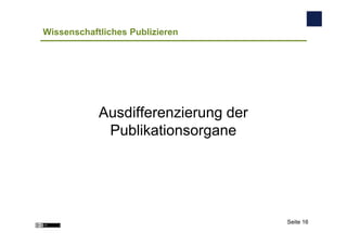Wissenschaftliches Publizieren




            Ausdifferenzierung der
             Publikationsorgane




                ...
