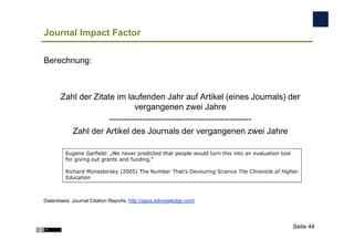 Journal Impact Factor

Berechnung:



       Zahl der Zitate im laufenden Jahr auf Artikel (eines Journals) der
          ...