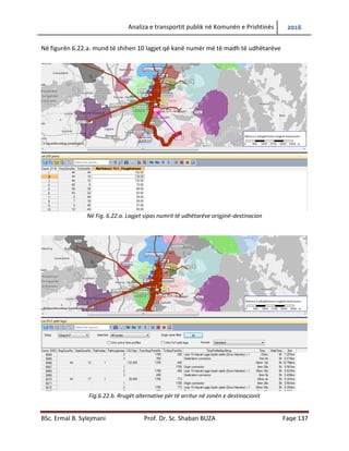 Analiza e transportit publik në Komunën e Prishtinës 2016
BSc. Ermal B. Sylejmani Prof. Dr. Sc. Shaban BUZA Faqe 137
Në figurën 6.22.a. mund të shihen 10 lagjet që kanë numër më të madh të udhëtarëve
Në Fig. 6.22.a. Lagjet sipas numrit të udhëtarëve origjinë-destinacion
Fig.6.22.b. Rrugët alternative për të arritur në zonën e destinacionit
 