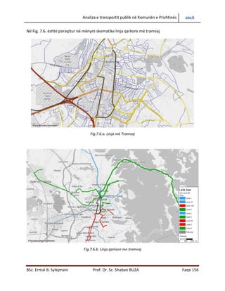 Analiza e transportit publik në Komunën e Prishtinës 2016
BSc. Ermal B. Sylejmani Prof. Dr. Sc. Shaban BUZA Faqe 156
Në Fig. 7.6. është paraqitur në mënyrë skematike linja qarkore më tramvaj
Fig.7.6.a. Linja me Tramvaj
Fig.7.6.b. Linja qarkore me tramvaj
 