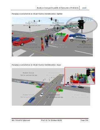 Analiza e transportit publik në Komunën e Prishtinës 2016
BSc. Ermal B. Sylejmani Prof. Dr. Sc. Shaban BUZA Faqe 216
Paraqitja e semaforëve ne 3D për fazën e këmbësorëve- Gjelbër
Paraqitja e semaforëve ne 3D për fazën e këmbësorëve- Kuqe
 