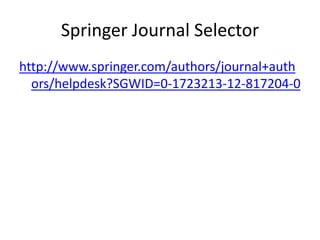 Springer Journal Selector
http://www.springer.com/authors/journal+auth
  ors/helpdesk?SGWID=0-1723213-12-817204-0
 