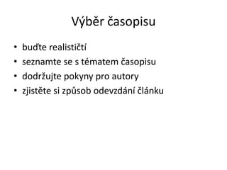 Výběr časopisu
•   buďte realističtí
•   seznamte se s tématem časopisu
•   dodržujte pokyny pro autory
•   zjistěte si způsob odevzdání článku
 