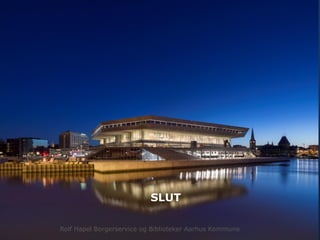 SLUT
Rolf Hapel Borgerservice og Biblioteker Aarhus Kommune
 