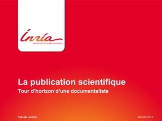 La publication scientifique
Tour d’horizon d’une documentaliste
Pascale Laurent 26 mars 2013
 