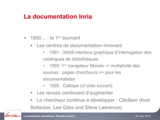 La documentation Inria
•  1990… : le 1er tournant
•  Les centres de documentation innovent
•  1991 : WAIS interface graphi...