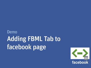 Demo
Adding FBML Tab to
facebook page
 