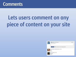 Comments

 Lets users comment on any
 piece of content on your site
 