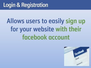 Login & Registration

 Allows users to easily sign up
  for your website with their
       facebook account
 
