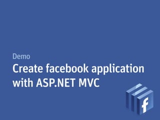 Demo
Create facebook application
with ASP.NET MVC
 