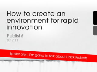 Hack projects & How to create an environment for Rapid innovation