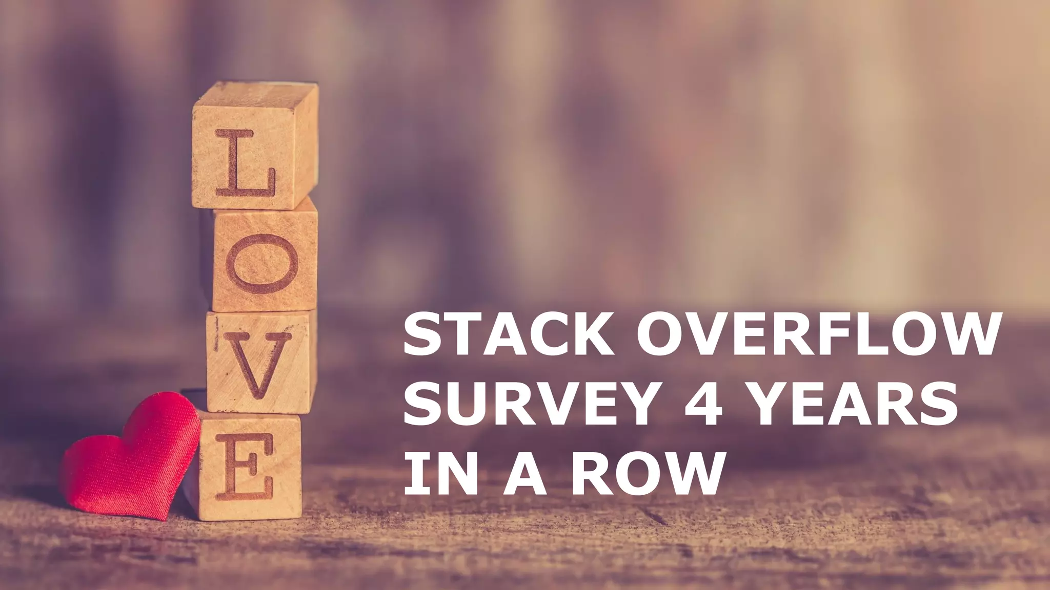 STACK OVERFLOW
SURVEY 4 YEARS
IN A ROW
 