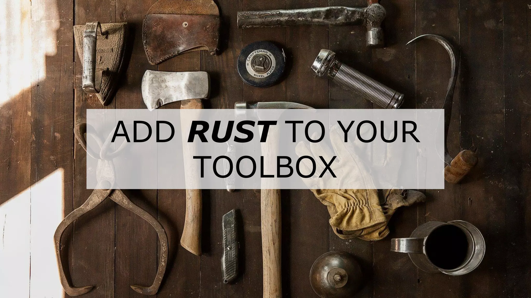 ADD RUST TO YOUR
TOOLBOX
 