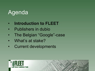 Agenda Introduction to FLEET Publishers in dubio The Belgian “Google”-case What’s at stake? Current developments 