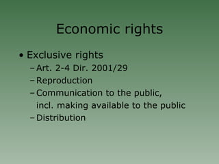 Economic rights Exclusive rights Art. 2-4 Dir. 2001/29 Reproduction Communication to the public, incl. making available to the public Distribution 