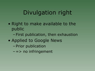 Divulgation right Right to make available to the public First publication, then exhaustion Applied to Google News Prior publication  => no infringement 