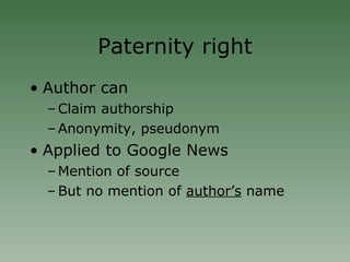 Paternity right Author can Claim authorship Anonymity, pseudonym Applied to Google News  Mention of source But no mention of  author’s  name 