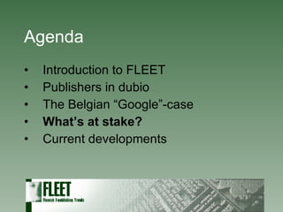 Agenda Introduction to FLEET Publishers in dubio The Belgian “Google”-case What’s at stake? Current developments 