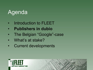 Agenda Introduction to FLEET Publishers in dubio The Belgian “Google”-case What’s at stake? Current developments 