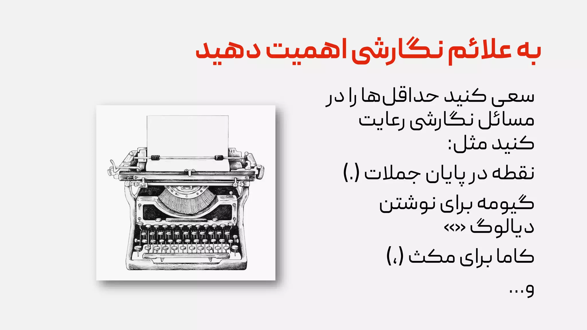 ‫در‬‫را‬‫ها‬‫حداقل‬‫کنید‬‫سعی‬
‫رعایت‬‫نگاریش‬‫مسائل‬
‫مثل‬‫کنید‬
:
‫جمالت‬‫پایان‬‫در‬‫نقطه‬
(.)
‫نوشتن‬‫برای‬‫گیومه‬
‫دیالوگ‬
«»
‫مکث‬‫برای‬‫کاما‬
(
،
)
‫و‬
…
‫هید‬ ‫اتهمیتا‬‫یش‬‫ر‬ ‫انگ‬‫م‬‫اعنئ‬‫ر‬‫ی‬
 