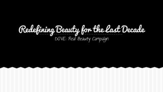 Redefining Beauty for the Last Decade
DOVE: Real Beauty Campaign
 