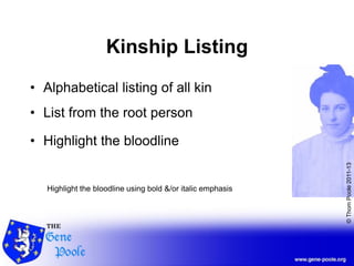 ©ThomPoole2011-13
Kinship Listing
• Alphabetical listing of all kin
• List from the root person
• Highlight the bloodline
Highlight the bloodline using bold &/or italic emphasis
 