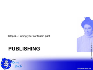 ©ThomPoole2011-13
PUBLISHING
Step 3 – Putting your content in print
 