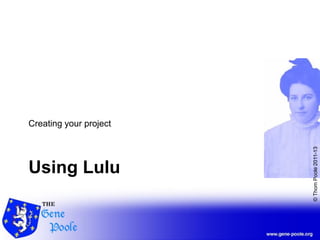 ©ThomPoole2011-13
Using Lulu
Creating your project
 