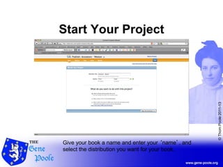 ©ThomPoole2011-13
Start Your Project
Give your book a name and enter your ‘name’, and
select the distribution you want for your book.
 