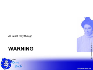 ©ThomPoole2011-13
WARNING
All is not rosy though
 
