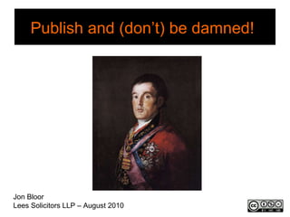 Publish and (don’t) be damned!   Jon Bloor Lees Solicitors LLP – August 2010 