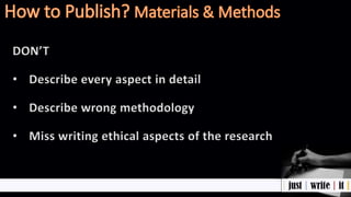 DON’T
• Describe every aspect in detail
• Describe wrong methodology
• Miss writing ethical aspects of the research
 