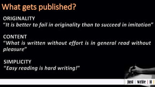 ORIGINALITY
“It is better to fail in originality than to succeed in imitation”
CONTENT
“What is written without effort is in general read without
pleasure”
SIMPLICITY
“Easy reading is hard writing!”
 