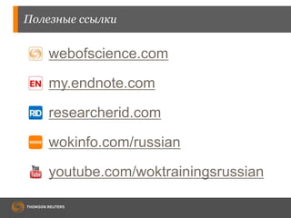 Полезные ссылки 
webofscience.com 
my.endnote.com 
researcherid.com 
wokinfo.com/russian 
youtube.com/woktrainingsrussian 
 