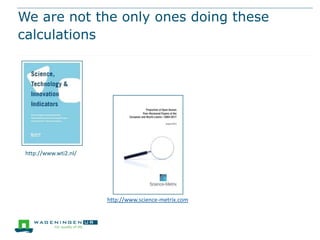 We are not the only ones doing these
calculations

http://www.wti2.nl/

http://www.science-metrix.com

 