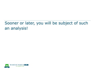 Sooner or later, you will be subject of such
an analysis!

 
