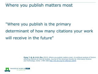 Where you publish matters most

"Where you publish is the primary
determinant of how many citations your work
will receive in the future"

Peng, T.-Q. & J.J.H. Zhu (2012). Where you publish matters most: A multilevel analysis of factors
affecting citations of internet studies. Journal of the American Society for Information Science
and Technology, 63(9): 1789-1803 http://dx.doi.org/10.1002/asi.22649

 
