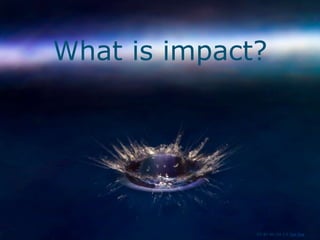 What is impact?

CC-BY-NC-SA 2.0 Tim Ove

 