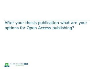 After your thesis publication what are your
options for Open Access publishing?

 