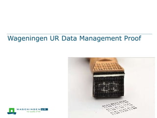 Wageningen UR Data Management Proof

 