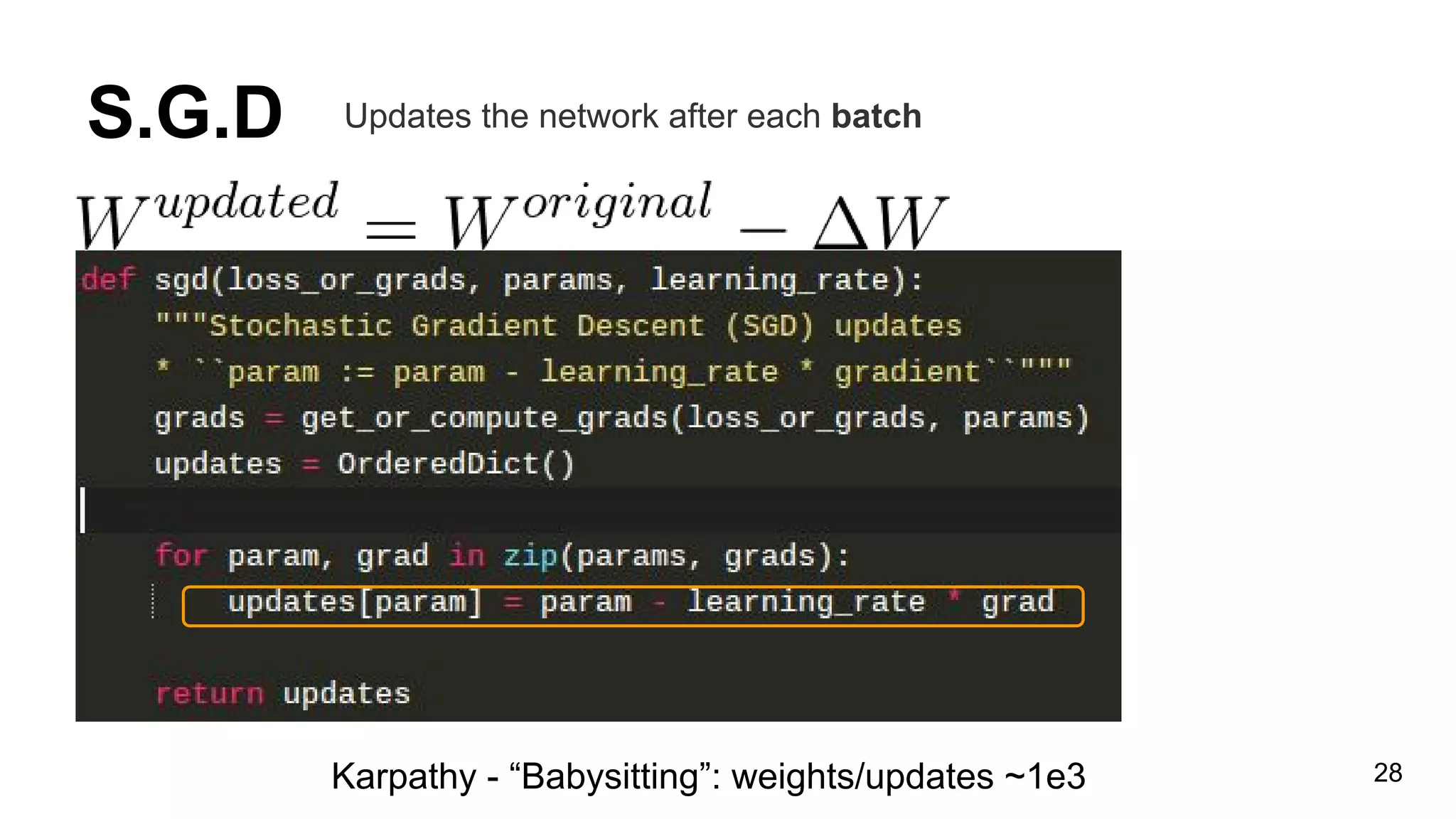 S.G.D
28
Updates the network after each batch
Karpathy - “Babysitting”: weights/updates ~1e3
 